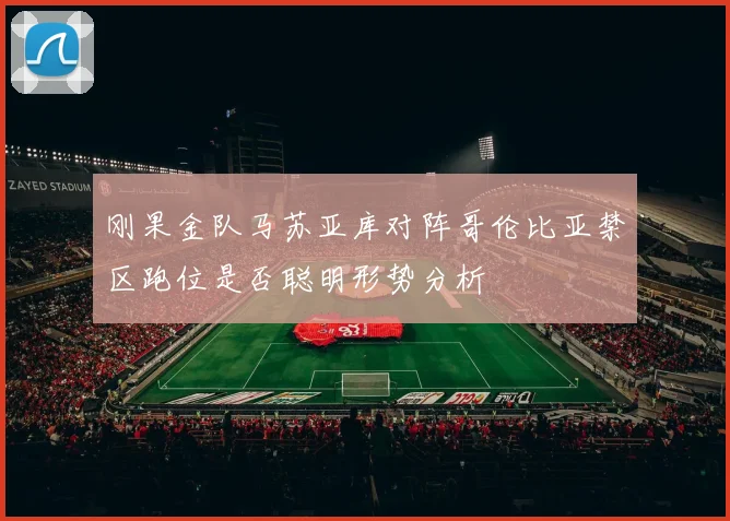 刚果金队马苏亚库对阵哥伦比亚禁区跑位是否聪明形势分析