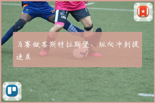 马赛做客斯特拉斯堡，纵向冲刺提速度