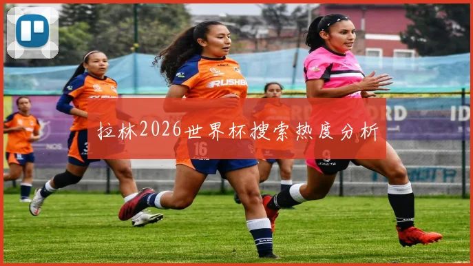 拉林2026世界杯搜索热度分析